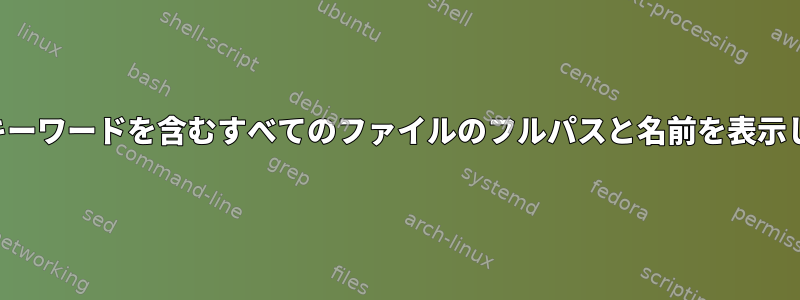 名前にキーワードを含むすべてのファイルのフルパスと名前を表示します。