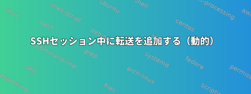 SSHセッション中に転送を追加する（動的）