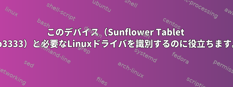 このデバイス（Sunflower Tablet pp3333）と必要なLinuxドライバを識別するのに役立ちます。