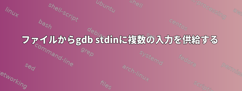 ファイルからgdb stdinに複数の入力を供給する