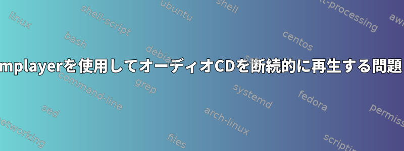 mplayerを使用してオーディオCDを断続的に再生する問題