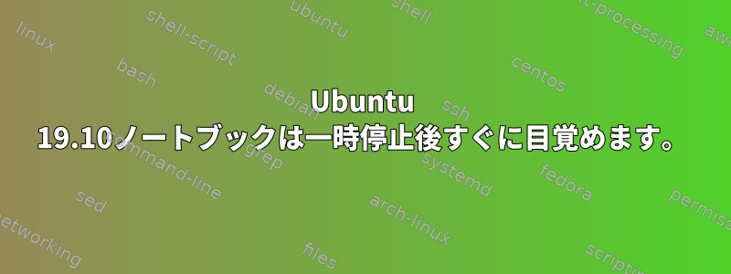 Ubuntu 19.10ノートブックは一時停止後すぐに目覚めます。