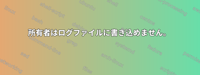 所有者はログファイルに書き込めません。