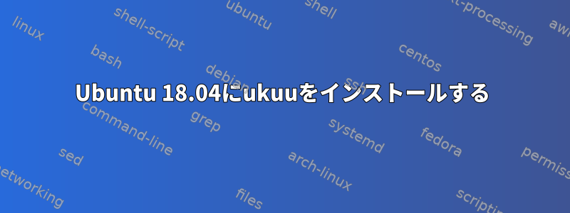 Ubuntu 18.04にukuuをインストールする