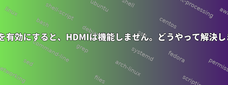 selinuxを有効にすると、HDMIは機能しません。どうやって解決しますか？