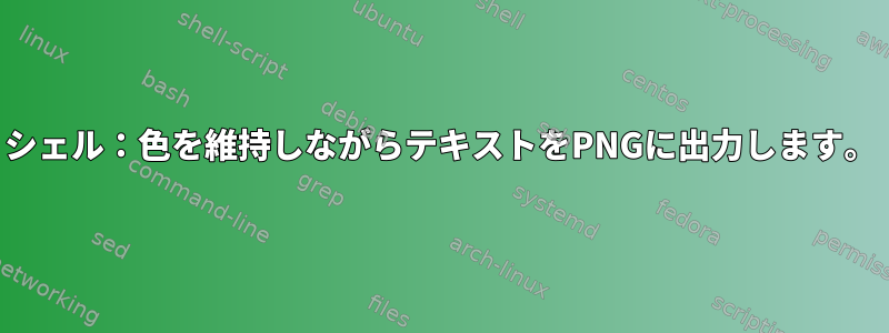 シェル：色を維持しながらテキストをPNGに出力します。