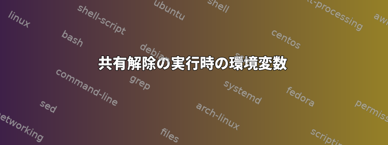 共有解除の実行時の環境変数