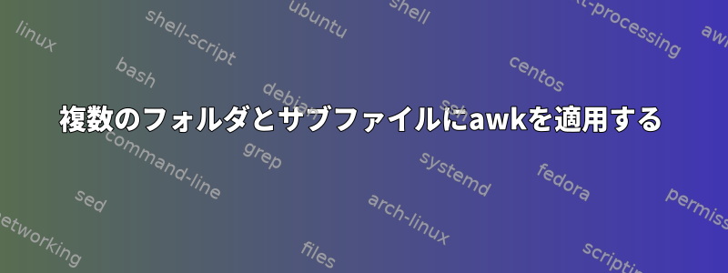 複数のフォルダとサブファイルにawkを適用する