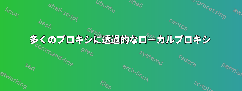 多くのプロキシに透過的なローカルプロキシ