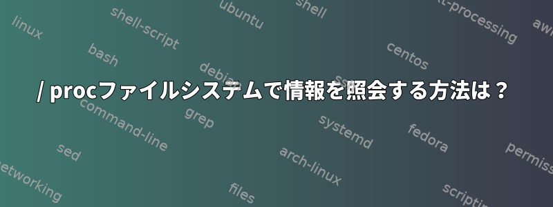 / procファイルシステムで情報を照会する方法は？