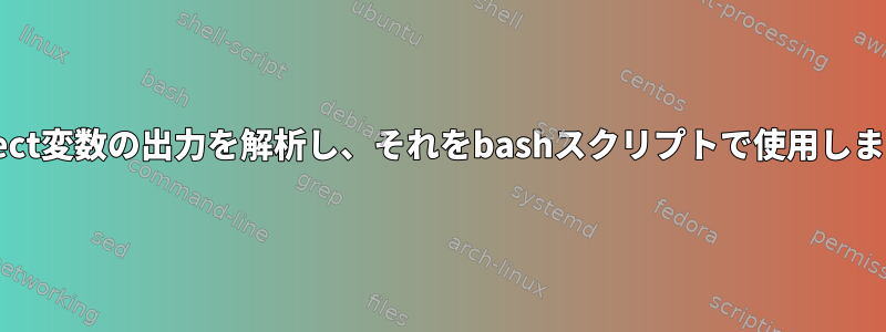 Expect変数の出力を解析し、それをbashスクリプトで使用します。