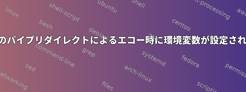 関数のパイプリダイレクトによるエコー時に環境変数が設定されない