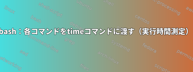 bash：各コマンドをtimeコマンドに渡す（実行時間測定）