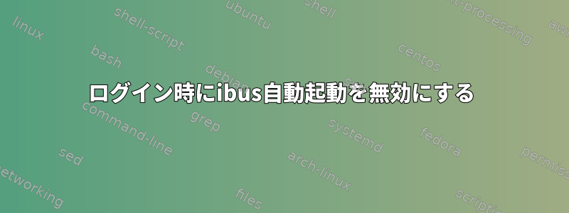 ログイン時にibus自動起動を無効にする