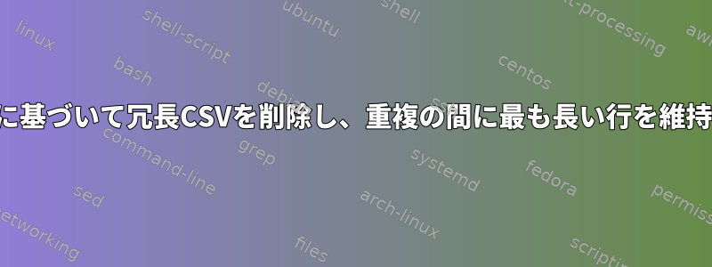 最初の値に基づいて冗長CSVを削除し、重複の間に最も長い行を維持します。