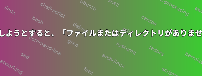 ファイルは間違いなく存在します。実行しようとすると、「ファイルまたはディレクトリがありません」というメッセージが表示されます。