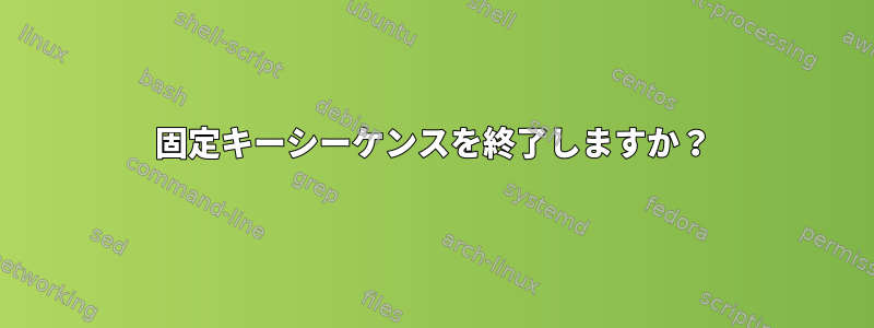 固定キーシーケンスを終了しますか？