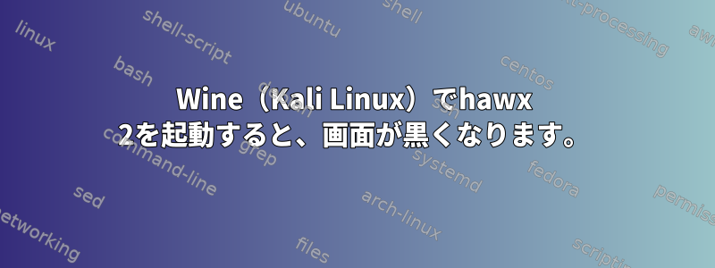 Wine（Kali Linux）でhawx 2を起動すると、画面が黒くなります。