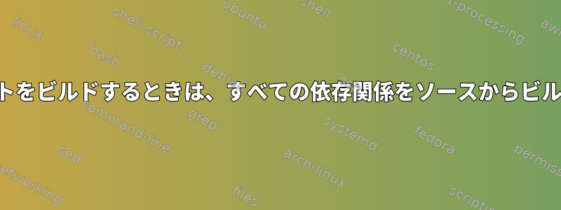 ソースから別のプロジェクトをビルドするときは、すべての依存関係をソースからビルドする必要がありますか？