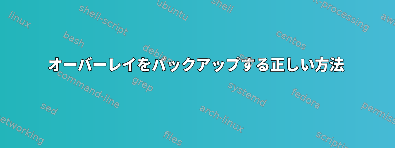 オーバーレイをバックアップする正しい方法