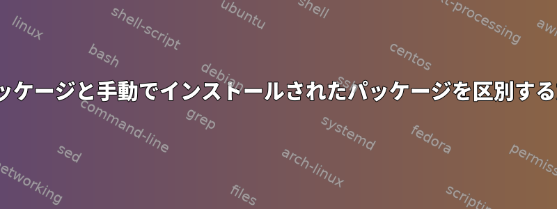 Linuxでシステムパッケージと手動でインストールされたパッケージを区別する方法はありますか？