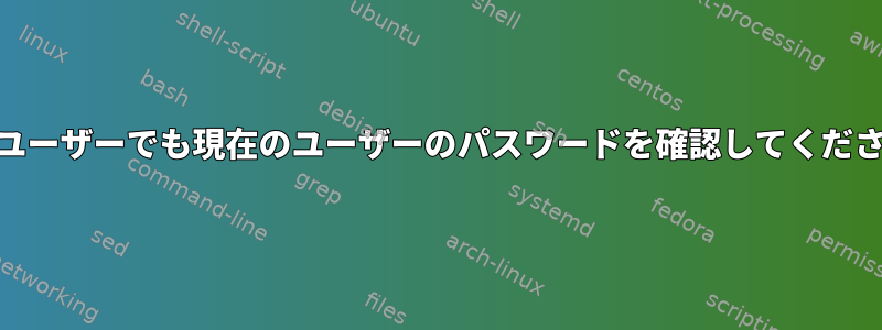 rootユーザーでも現在のユーザーのパスワードを確認してください。