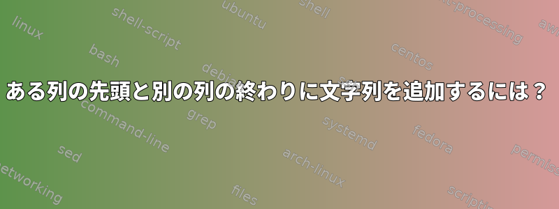 ある列の先頭と別の列の終わりに文字列を追加するには？