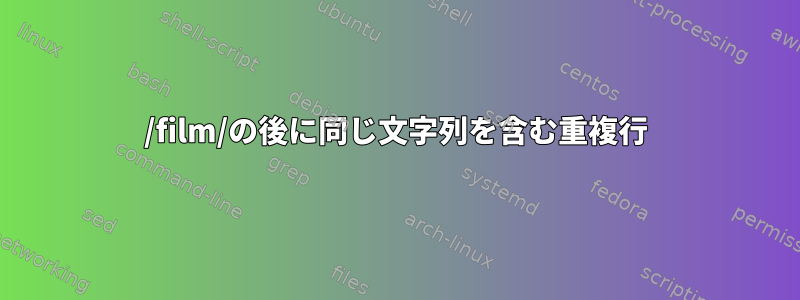 /film/の後に同じ文字列を含む重複行