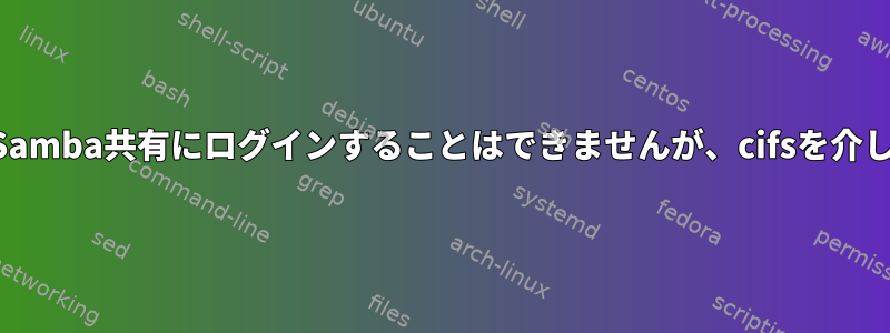 smbclientを使用してSamba共有にログインすることはできませんが、cifsを介してマウントできません