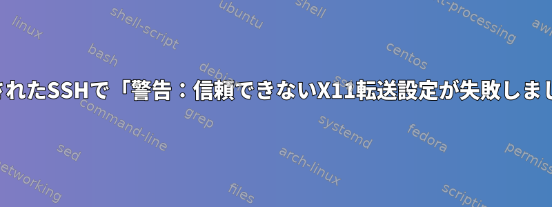 ネストされたSSHで「警告：信頼できないX11転送設定が失敗しました。」