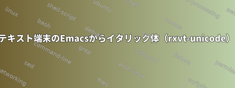 テキスト端末のEmacsからイタリック体（rxvt-unicode）