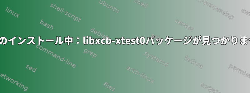 Zoomのインストール中：libxcb-xtest0パッケージが見つかりません。