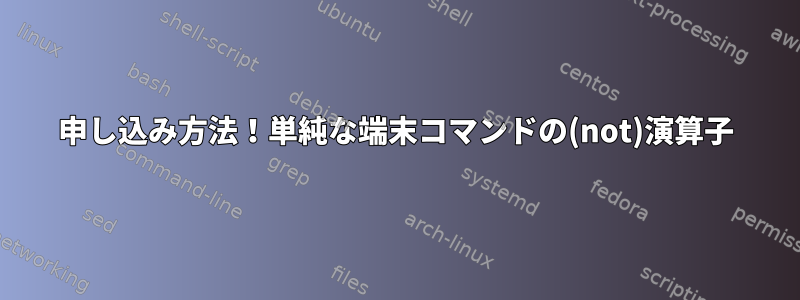 申し込み方法！単純な端末コマンドの(not)演算子