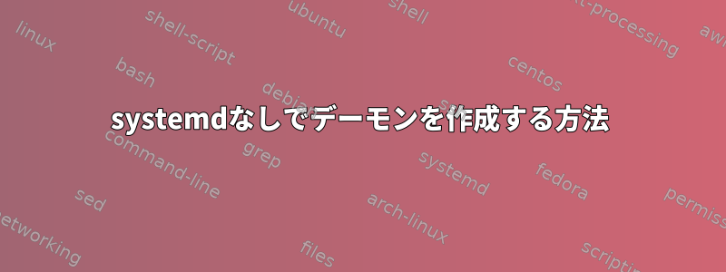 systemdなしでデーモンを作成する方法