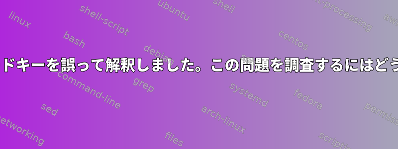 Xサーバーがキーボードキーを誤って解釈しました。この問題を調査するにはどうすればよいですか？