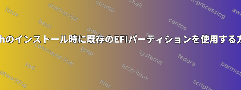 Archのインストール時に既存のEFIパーティションを使用する方法