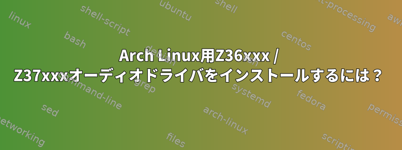 Arch Linux用Z36xxx / Z37xxxオーディオドライバをインストールするには？