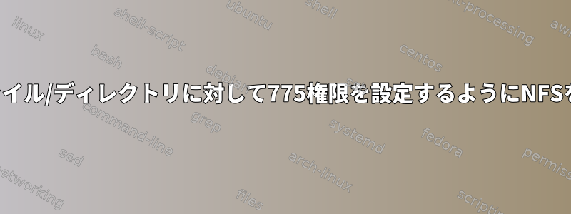 すべての新しいファイル/ディレクトリに対して775権限を設定するようにNFSを設定する方法は？