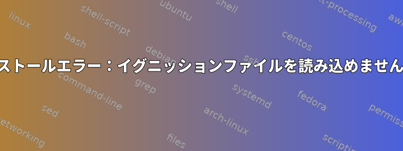 仮想インストールエラー：イグニッションファイルを読み込めませんでした。