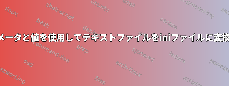 パラメータと値を使用してテキストファイルをiniファイルに変換する