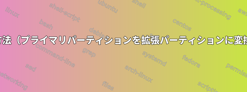 パーティションレイアウトを変更する方法（プライマリパーティションを拡張パーティションに変換することが含まれる場合があります）