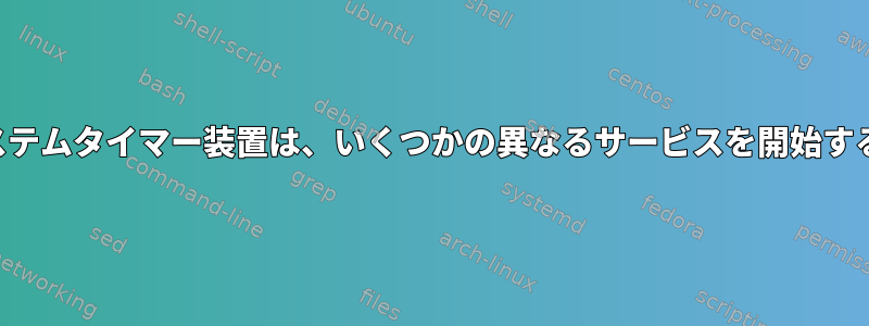 システムタイマー装置は、いくつかの異なるサービスを開始する。