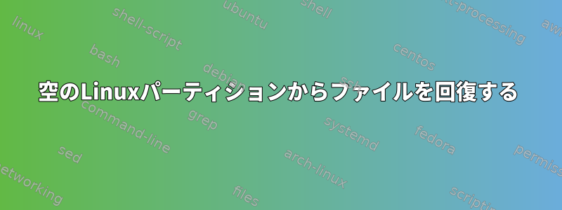 空のLinuxパーティションからファイルを回復する