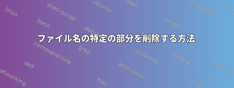 ファイル名の特定の部分を削除する方法