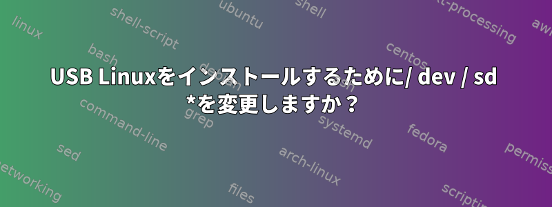 USB Linuxをインストールするために/ dev / sd *を変更しますか？