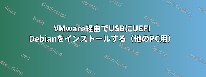 VMware経由でUSBにUEFI Debianをインストールする（他のPC用）