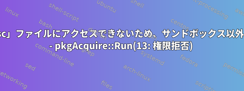 「_apt」ユーザーは「ffmpeg_4.2.2-1.dsc」ファイルにアクセスできないため、サンドボックス以外のダウンロードはrootとして行われます。 - pkgAcquire::Run(13: 権限拒否)