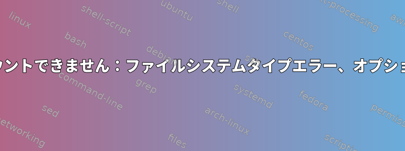 ディスロッカーファイルループをマウントできません：ファイルシステムタイプエラー、オプションエラー、スーパーブロックエラー