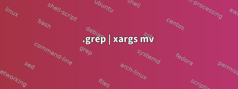 1.grep | xargs mv