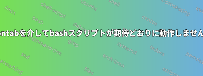 crontabを介してbashスクリプトが期待どおりに動作しません。